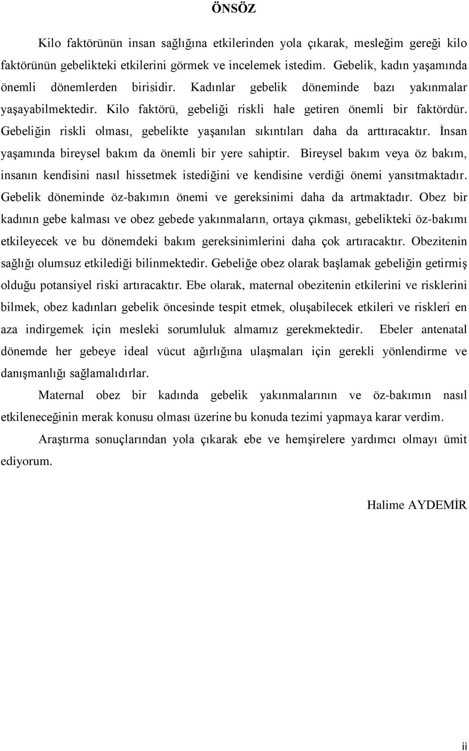 Gebeliğin riskli olması, gebelikte yaşanılan sıkıntıları daha da arttıracaktır. İnsan yaşamında bireysel bakım da önemli bir yere sahiptir.