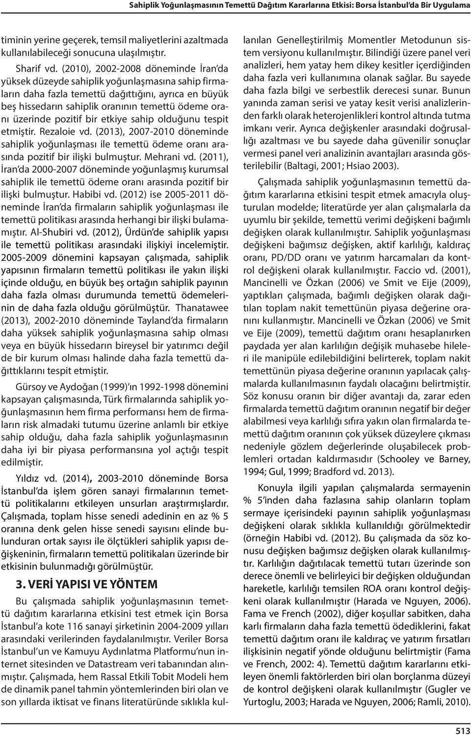 üzerinde pozitif bir etkiye sahip olduğunu tespit etmiştir. Rezaloie vd. (2013), 2007-2010 döneminde sahiplik yoğunlaşması ile temettü ödeme oranı arasında pozitif bir ilişki bulmuştur. Mehrani vd.