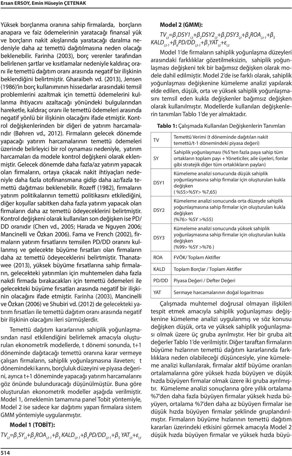 Farinha (2003), borç verenler tarafından belirlenen şartlar ve kısıtlamalar nedeniyle kaldıraç oranı ile temettü dağıtım oranı arasında negatif bir ilişkinin beklendiğini belirtmiştir. Gharaibeh vd.