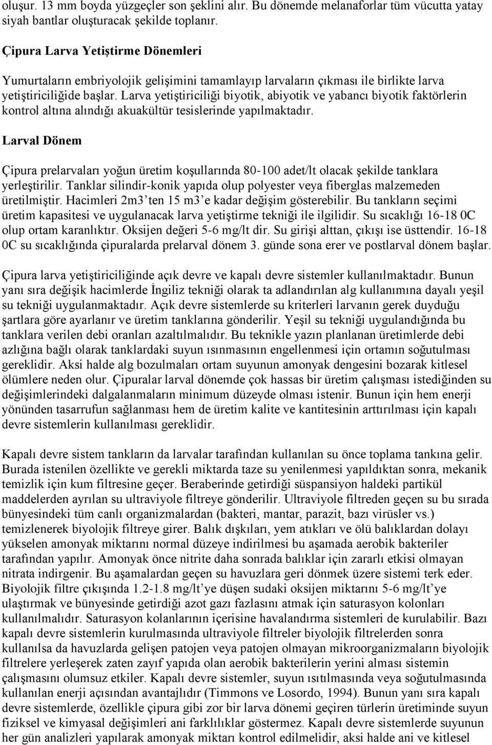 Larva yetiştiriciliği biyotik, abiyotik ve yabancı biyotik faktörlerin kontrol altına alındığı akuakültür tesislerinde yapılmaktadır.