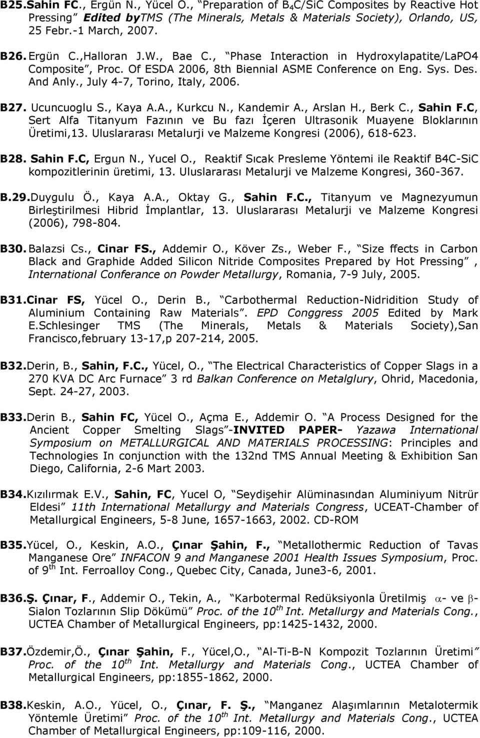 Ucuncuoglu S., Kaya A.A., Kurkcu N., Kandemir A., Arslan H., Berk C., Sahin F.C, Sert Alfa Titanyum Fazının ve Bu fazı İçeren Ultrasonik Muayene Bloklarının Üretimi,13.