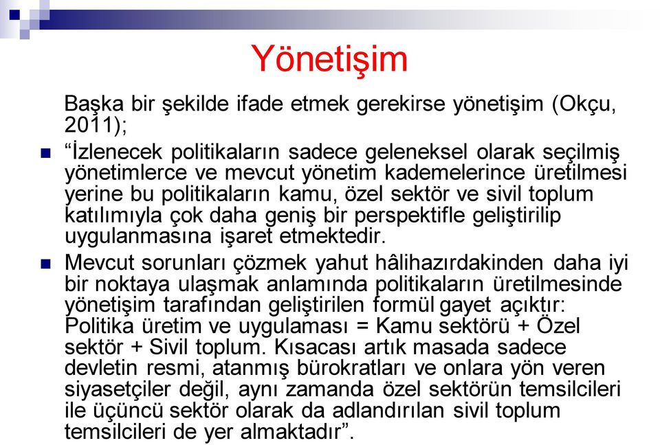 Mevcut sorunları çözmek yahut hâlihazırdakinden daha iyi bir noktaya ulaşmak anlamında politikaların üretilmesinde yönetişim tarafından geliştirilen formül gayet açıktır: Politika üretim ve