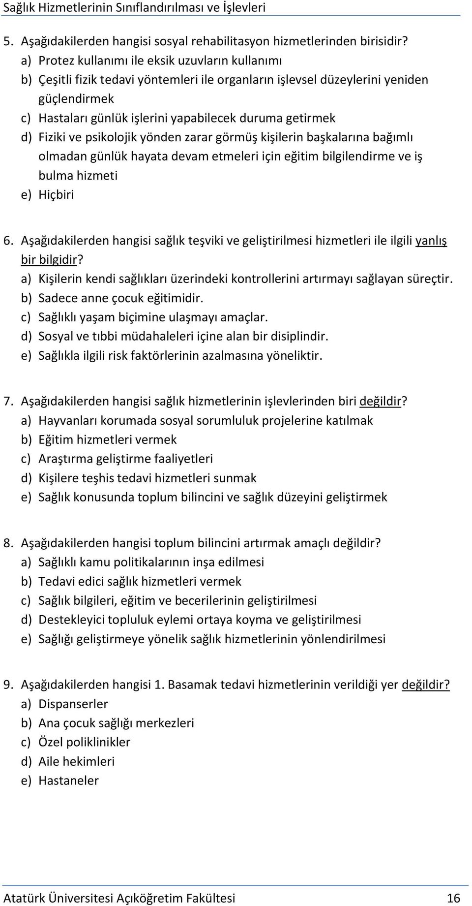 d) Fiziki ve psikolojik yönden zarar görmüş kişilerin başkalarına bağımlı olmadan günlük hayata devam etmeleri için eğitim bilgilendirme ve iş bulma hizmeti e) Hiçbiri 6.