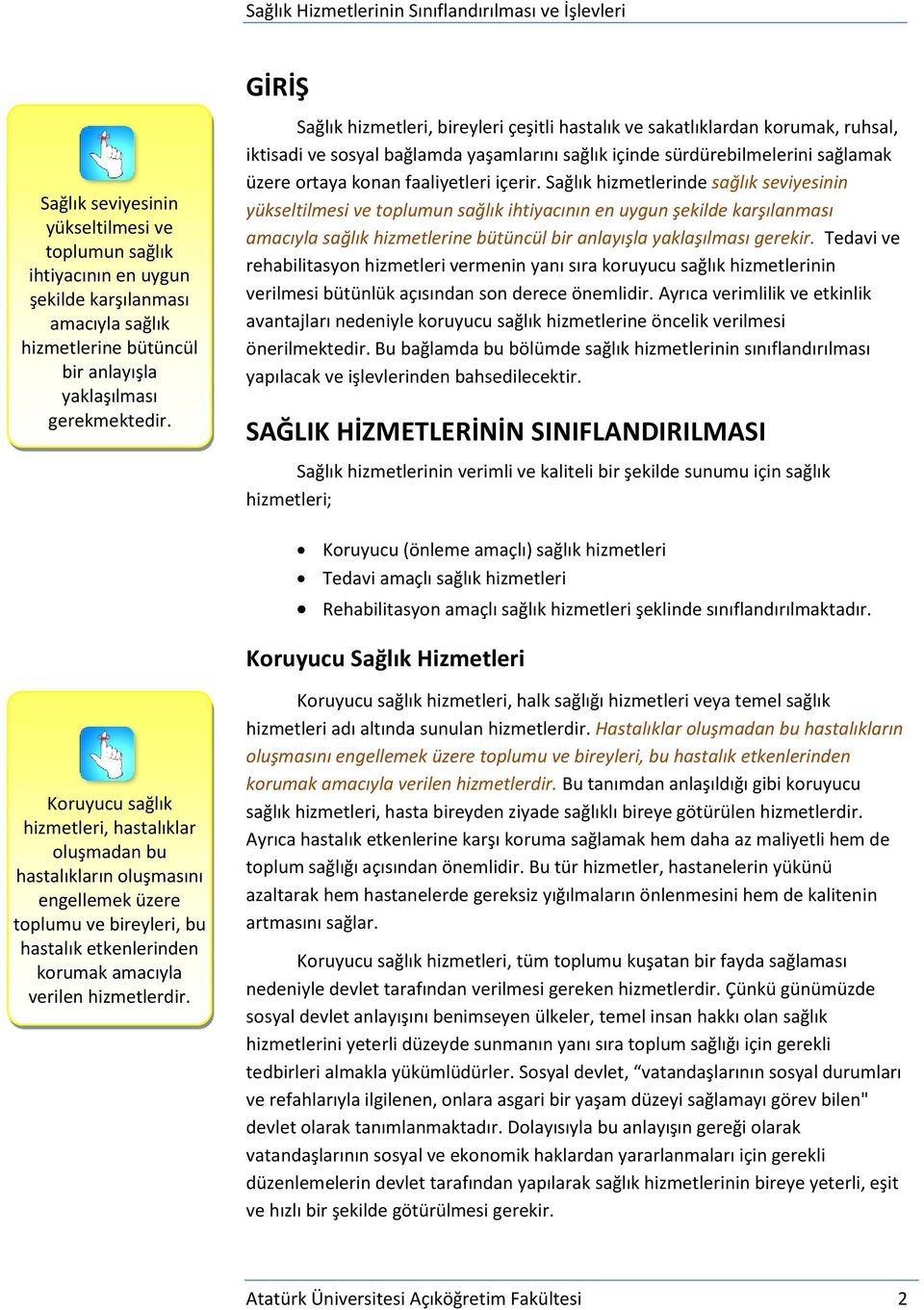 içerir. Sağlık hizmetlerinde sağlık seviyesinin yükseltilmesi ve toplumun sağlık ihtiyacının en uygun şekilde karşılanması amacıyla sağlık hizmetlerine bütüncül bir anlayışla yaklaşılması gerekir.