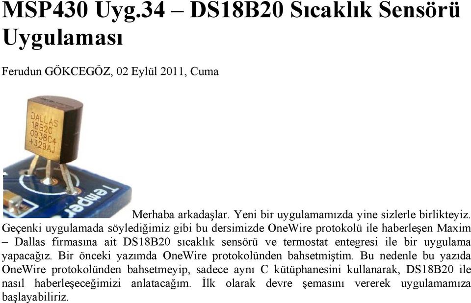 Geçenki uygulamada söylediğimiz gibi bu dersimizde OneWire protokolü ile haberleşen Maxim Dallas firmasına ait DS18B20 sıcaklık sensörü ve termostat