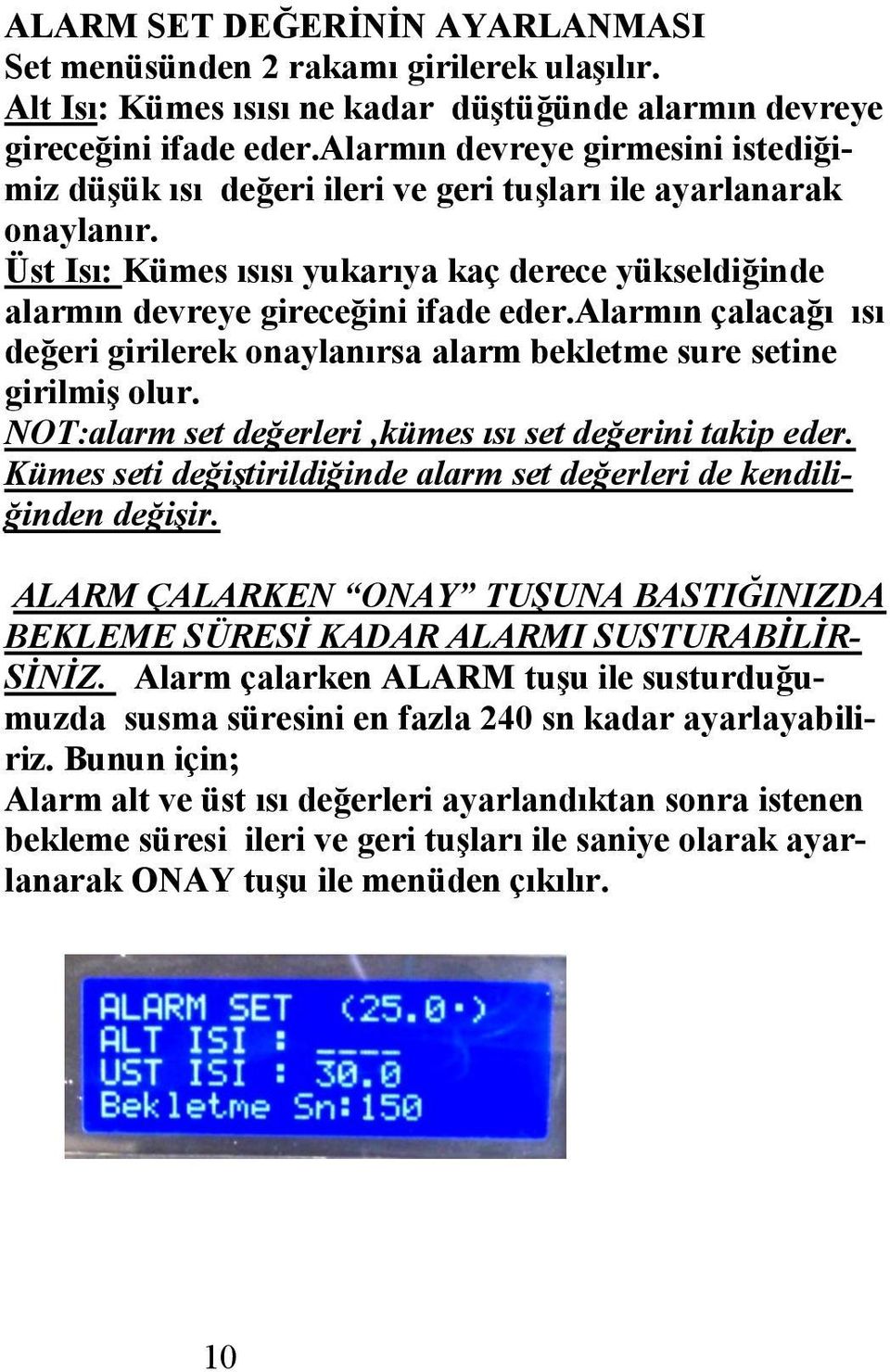 alarmın çalacağı ısı değeri girilerek onaylanırsa alarm bekletme sure setine girilmiş olur. NOT:alarm set değerleri,kümes ısı set değerini takip eder.