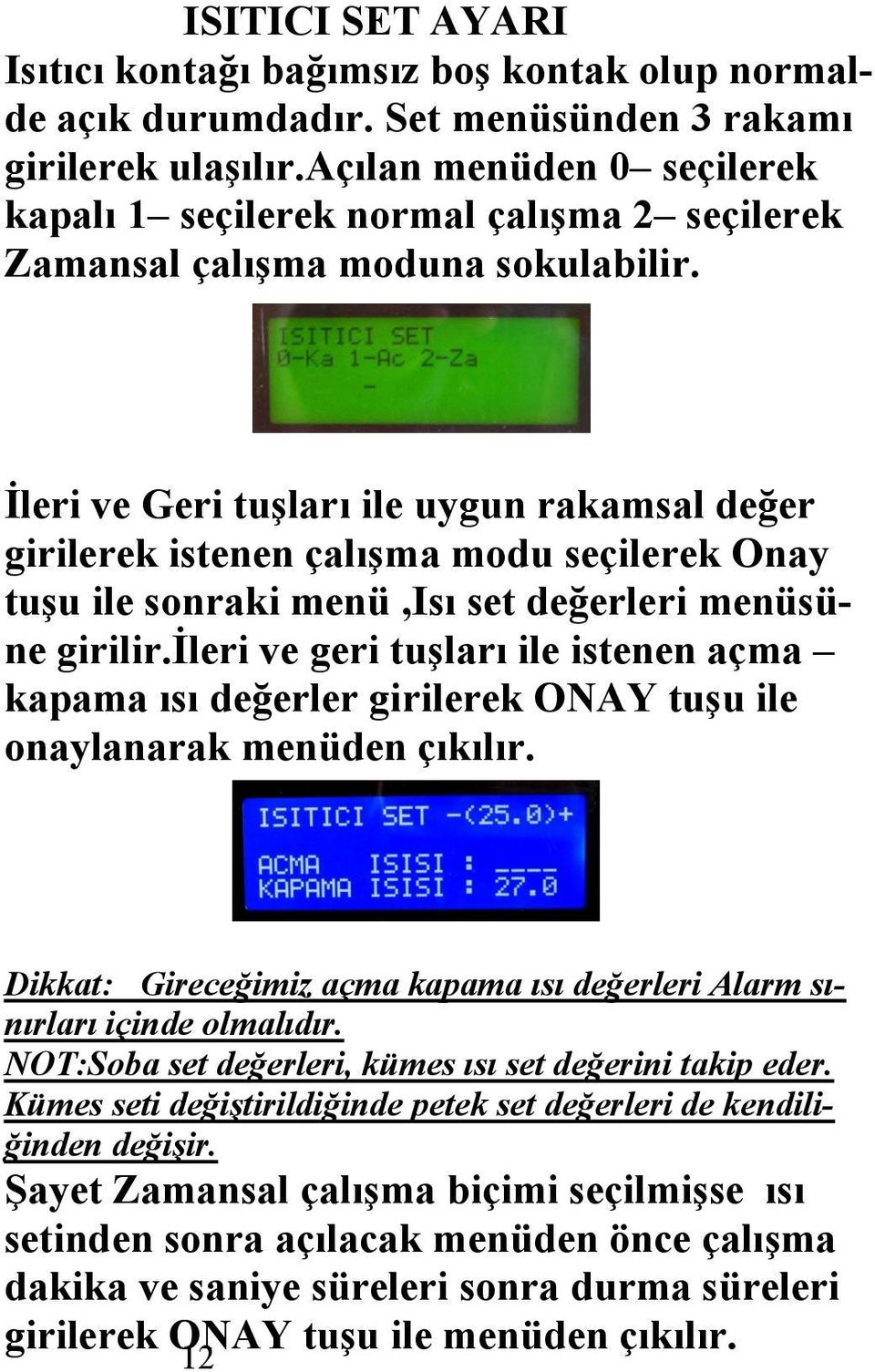 İleri ve Geri tuşları ile uygun rakamsal değer girilerek istenen çalışma modu seçilerek Onay tuşu ile sonraki menü,isı set değerleri menüsüne girilir.