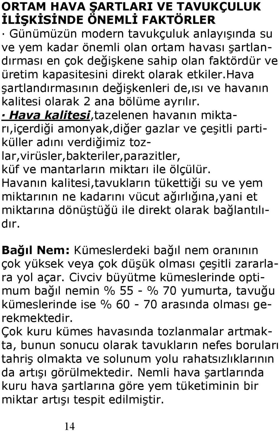 Hava kalitesi,tazelenen havanın miktarı,içerdiği amonyak,diğer gazlar ve çeşitli partiküller adını verdiğimiz tozlar,virüsler,bakteriler,parazitler, küf ve mantarların miktarı ile ölçülür.