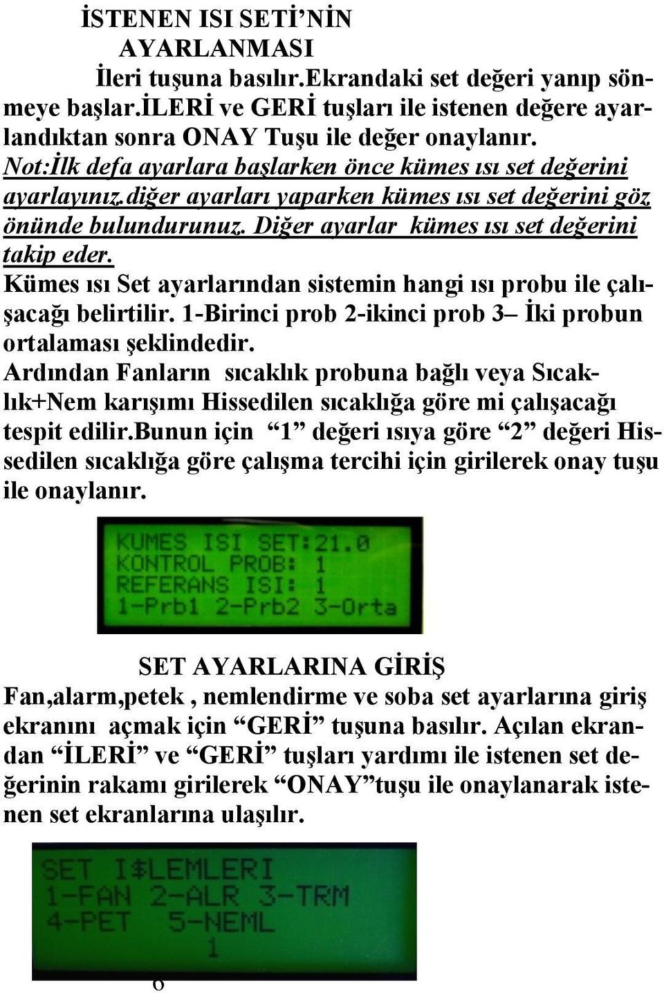 Kümes ısı Set ayarlarından sistemin hangi ısı probu ile çalışacağı belirtilir. -Birinci prob -ikinci prob 3 İki probun ortalaması şeklindedir.