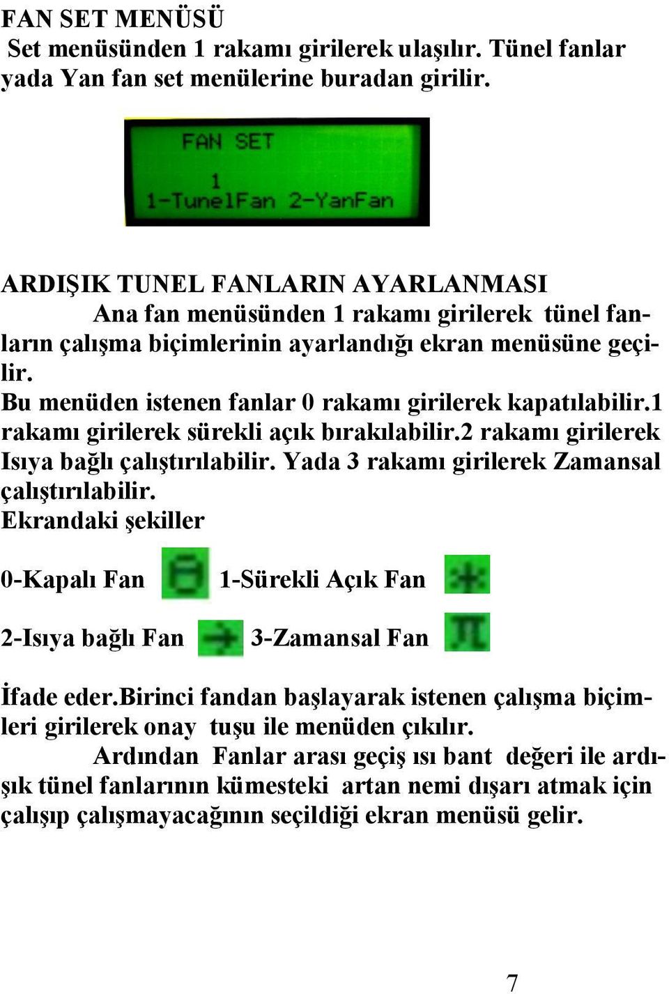 rakamı girilerek sürekli açık bırakılabilir. rakamı girilerek Isıya bağlı çalıştırılabilir. Yada 3 rakamı girilerek Zamansal çalıştırılabilir.