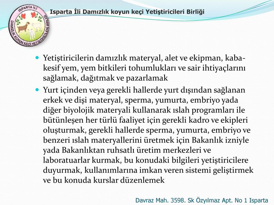 türlü faaliyet için gerekli kadro ve ekipleri oluşturmak, gerekli hallerde sperma, yumurta, embriyo ve benzeri ıslah materyallerini üretmek için Bakanlık izniyle yada Bakanlıktan ruhsatlı üretim