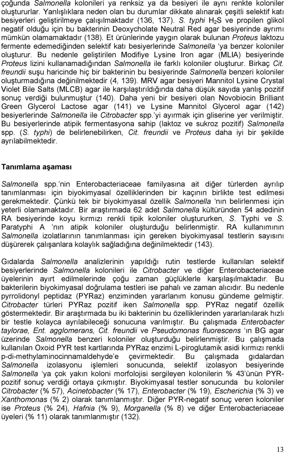 typhi H 2 S ve propilen glikol negatif olduğu için bu bakterinin Deoxycholate Neutral Red agar besiyerinde ayrımı mümkün olamamaktadır (138).