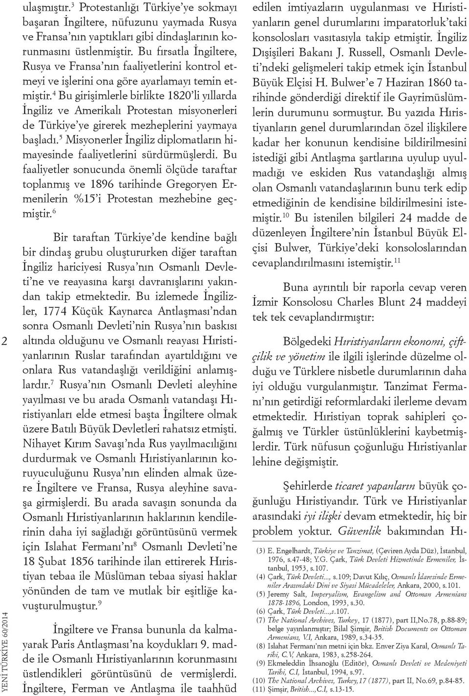 4 Bu girişimlerle birlikte 1820 li yıllarda İngiliz ve Amerikalı Protestan misyonerleri de Türkiye ye girerek mezheplerini yaymaya başladı.