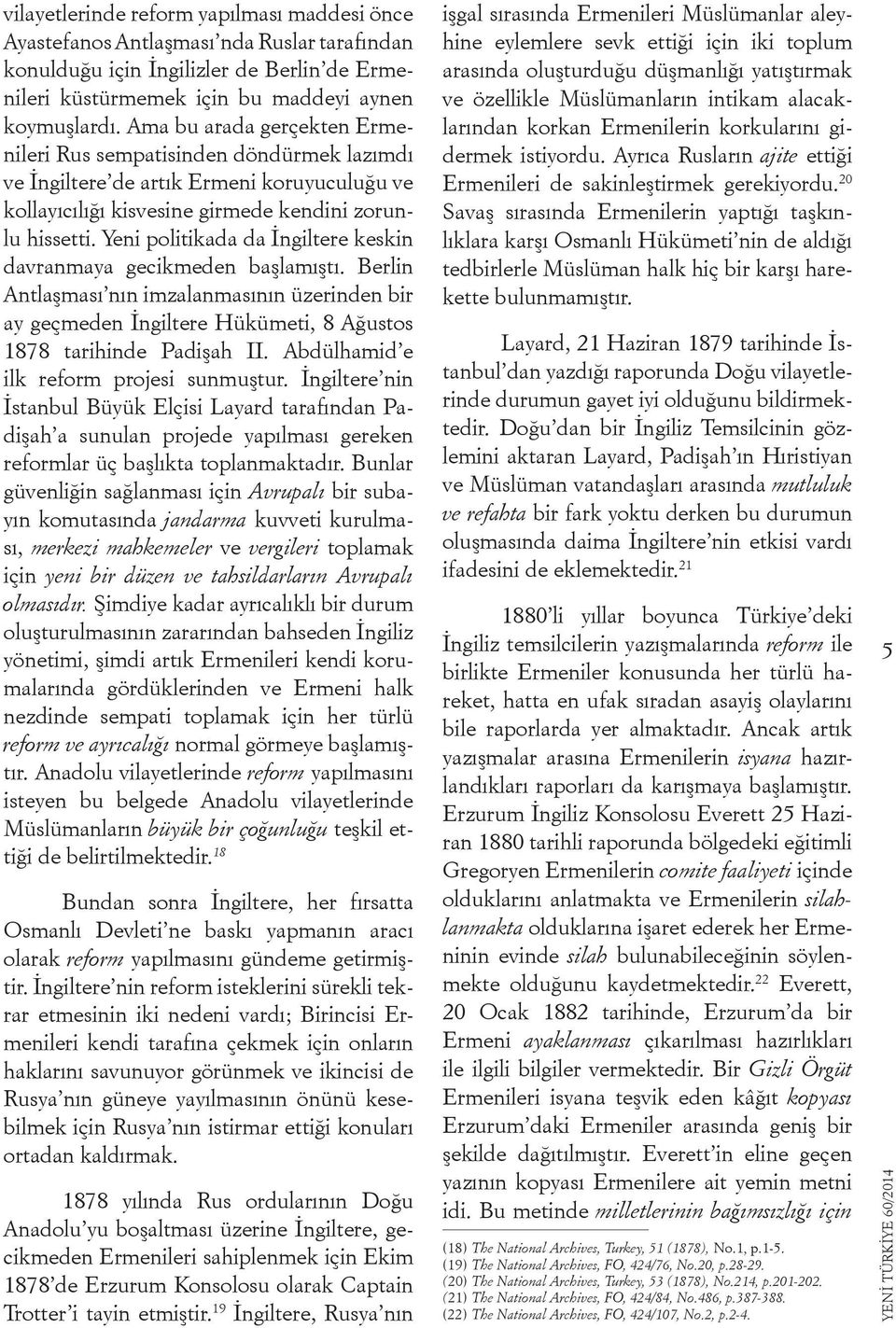 Yeni politikada da İngiltere keskin davranmaya gecikmeden başlamıştı. Berlin Antlaşması nın imzalanmasının üzerinden bir ay geçmeden İngiltere Hükümeti, 8 Ağustos 1878 tarihinde Padişah II.