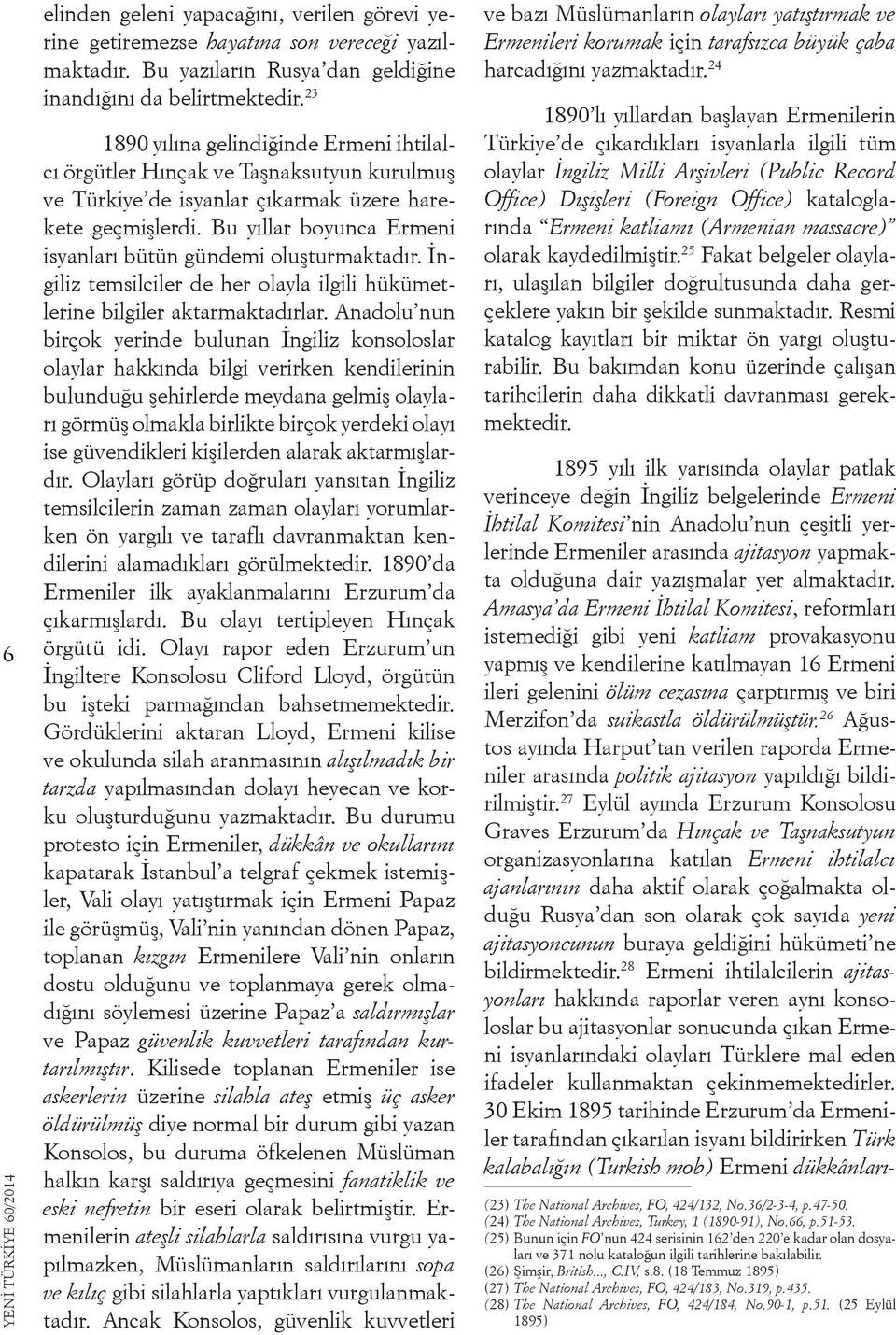 Bu yıllar boyunca Ermeni isyanları bütün gündemi oluşturmaktadır. İngiliz temsilciler de her olayla ilgili hükümetlerine bilgiler aktarmaktadırlar.