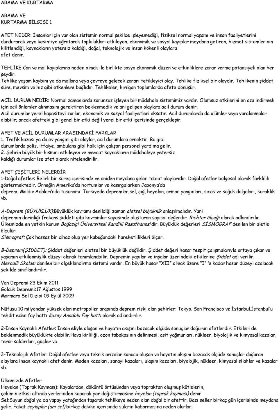 TEHLİKE:Can ve mal kayıplarına neden olmak ile birlikte sosyo ekonomik düzen ve etkinliklere zarar verme potansiyeli olan her şeydir.