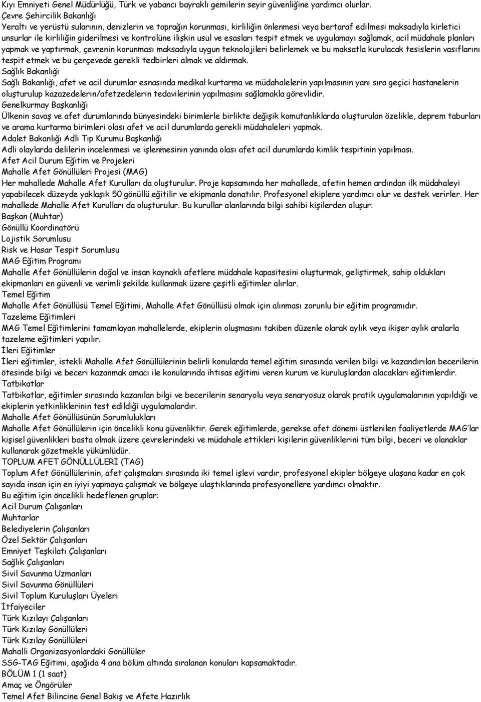 kontrolüne ilişkin usul ve esasları tespit etmek ve uygulamayı sağlamak, acil müdahale planları yapmak ve yaptırmak, çevrenin korunması maksadıyla uygun teknolojileri belirlemek ve bu maksatla