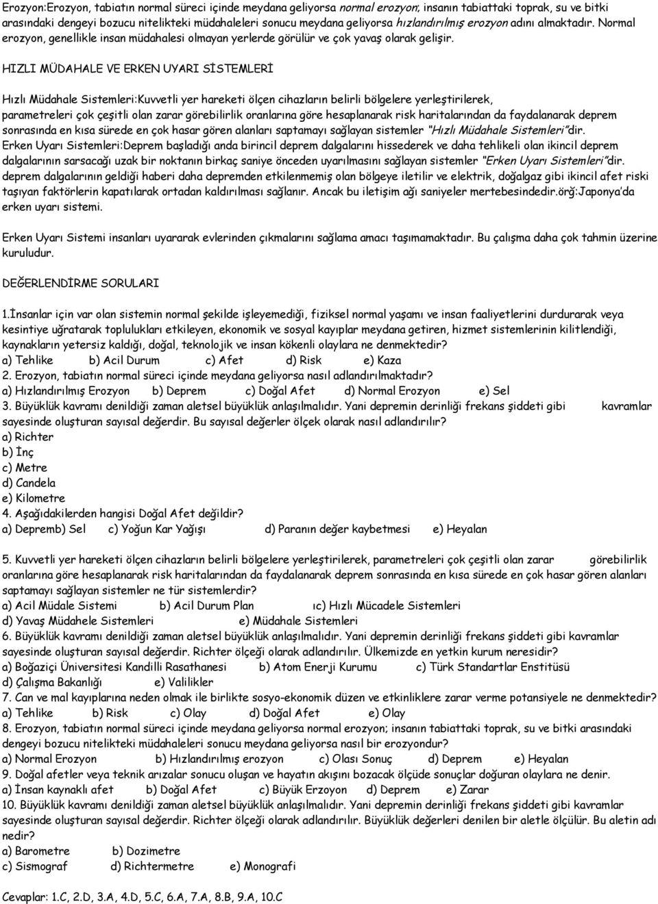 HIZLI MÜDAHALE VE ERKEN UYARI SİSTEMLERİ Hızlı Müdahale Sistemleri:Kuvvetli yer hareketi ölçen cihazların belirli bölgelere yerleştirilerek, parametreleri çok çeşitli olan zarar görebilirlik