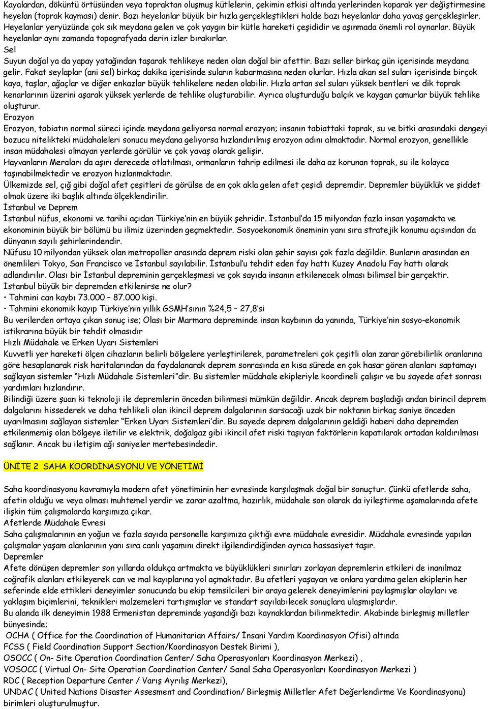 Heyelanlar yeryüzünde çok sık meydana gelen ve çok yaygın bir kütle hareketi çeşididir ve aşınmada önemli rol oynarlar. Büyük heyelanlar aynı zamanda topografyada derin izler bırakırlar.