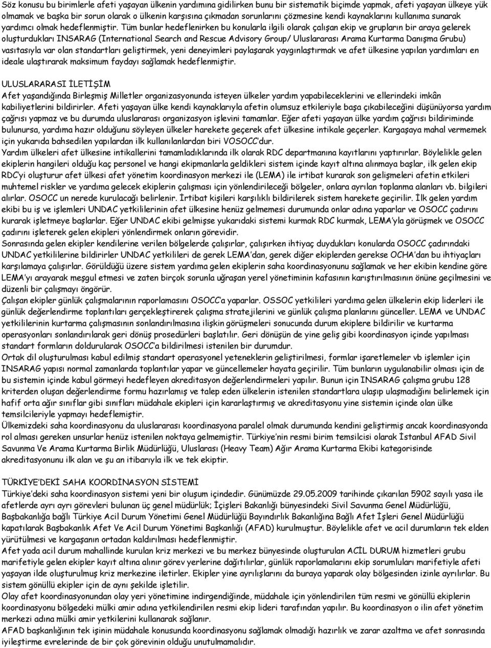 Tüm bunlar hedeflenirken bu konularla ilgili olarak çalışan ekip ve grupların bir araya gelerek oluşturdukları INSARAG (International Search and Rescue Advisory Group/ Uluslararası Arama Kurtarma