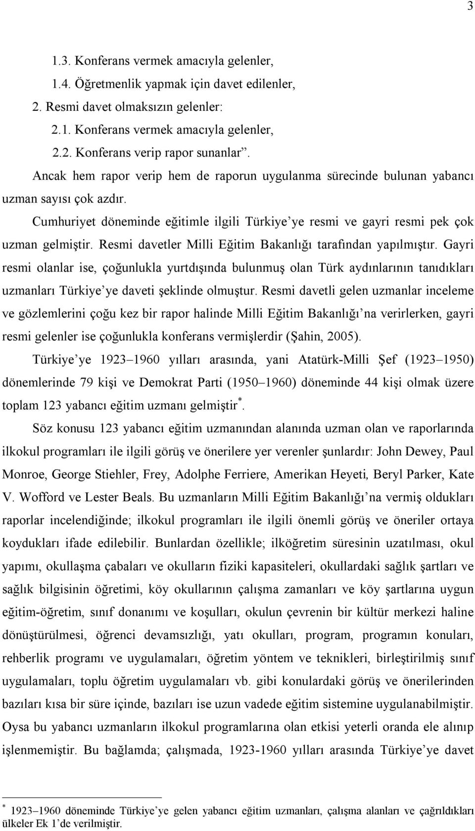 Resmi davetler Milli Eğitim Bakanlığı tarafından yapılmıştır. Gayri resmi olanlar ise, çoğunlukla yurtdışında bulunmuş olan Türk aydınlarının tanıdıkları uzmanları Türkiye ye daveti şeklinde olmuştur.