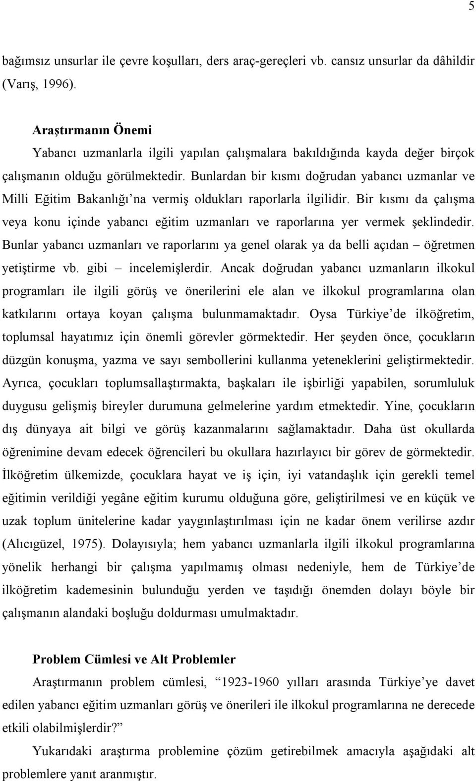 Bunlardan bir kısmı doğrudan yabancı uzmanlar ve Milli Eğitim Bakanlığı na vermiş oldukları raporlarla ilgilidir.