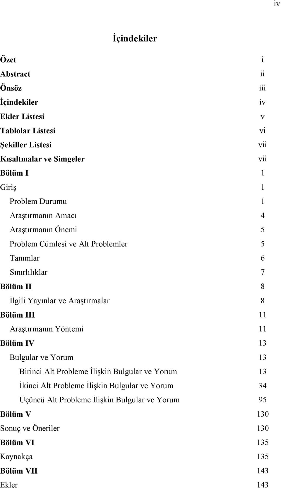 ve Araştırmalar 8 Bölüm III 11 Araştırmanın Yöntemi 11 Bölüm IV 13 Bulgular ve Yorum 13 Birinci Alt Probleme İlişkin Bulgular ve Yorum 13 İkinci Alt Probleme