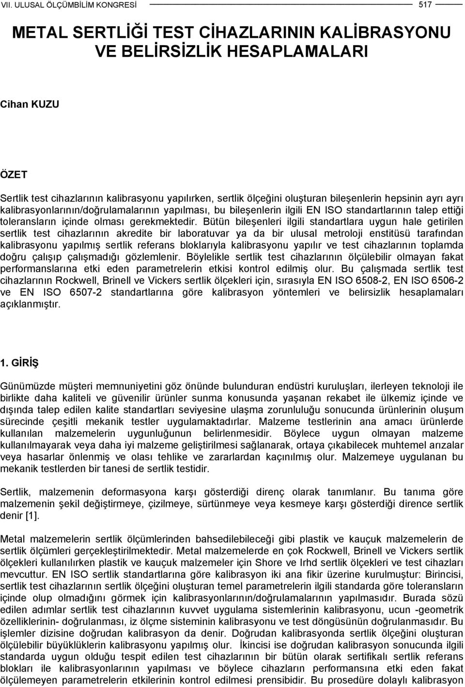 Bütün bileşenleri ilgili standartlara uygun hale getirilen sertlik test ihazlarının akredite bir laboratuvar ya da bir ulusal metroloji enstitüsü tarafından kalibrasyonu yapılmış sertlik referans