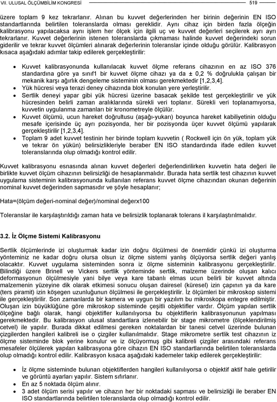 Kuvvet değerlerinin istenen toleranslarda çıkmaması halinde kuvvet değerindeki sorun giderilir ve tekrar kuvvet ölçümleri alınarak değerlerinin toleranslar içinde olduğu görülür.