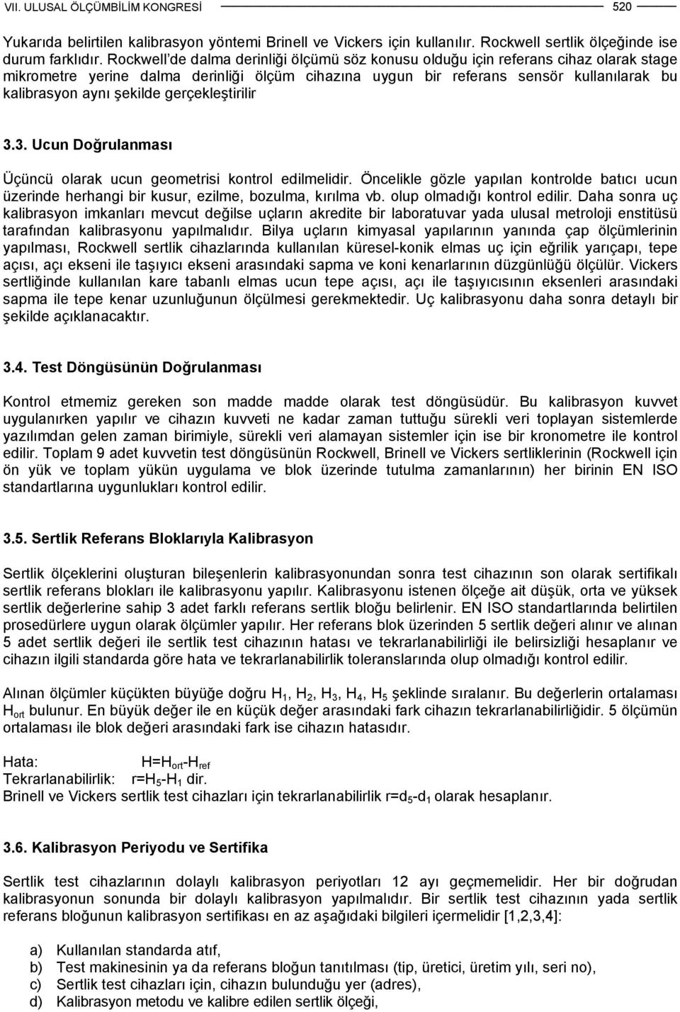 gerçekleştirilir 3.3. Uun Doğrulanması Üçünü olarak uun geometrisi kontrol edilmelidir. Önelikle gözle yapılan kontrolde batıı uun üzerinde herhangi bir kusur, ezilme, bozulma, kırılma vb.