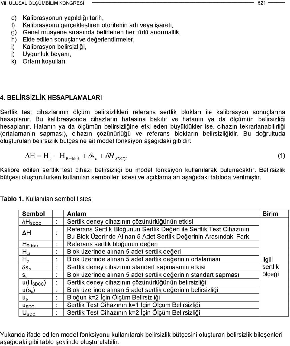 BELİRSİZLİK HESAPLAMALARI Sertlik test ihazlarının ölçüm belirsizlikleri referans sertlik blokları ile kalibrasyon sonuçlarına hesaplanır.