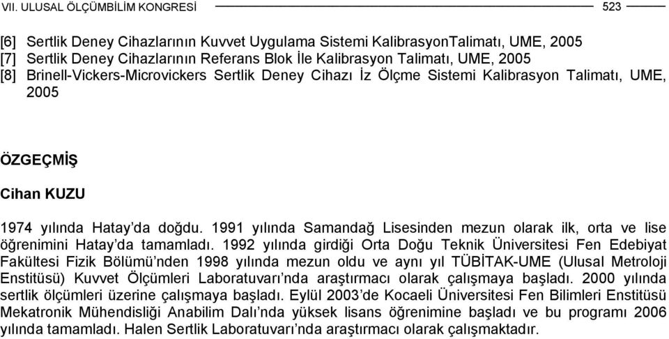 1991 yılında Samandağ Lisesinden mezun olarak ilk, orta ve lise öğrenimini Hatay da tamamladı.