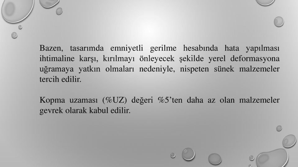 olmaları nedeniyle, nispeten sünek malzemeler tercih edilir.