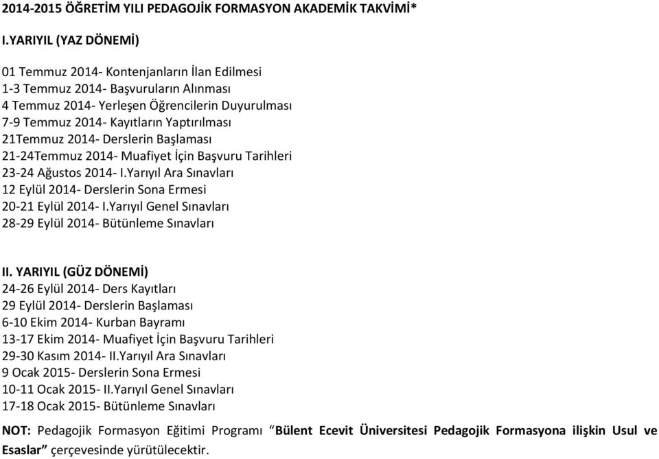 21Temmuz 2014- Derslerin Başlaması 21-24Temmuz 2014- Muafiyet İçin Başvuru Tarihleri 23-24 Ağustos 2014- I.Yarıyıl Ara Sınavları 12 Eylül 2014- Derslerin Sona Ermesi 20-21 Eylül 2014- I.