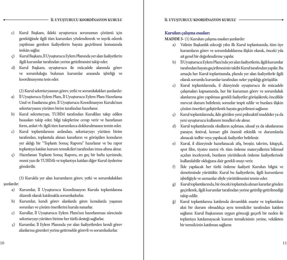 ç) Kurul Başkanı, İl Uyuşturucu Eylem Planında yer alan faaliyetlerin ilgili kurumlar tarafından yerine getirilmesini takip eder.