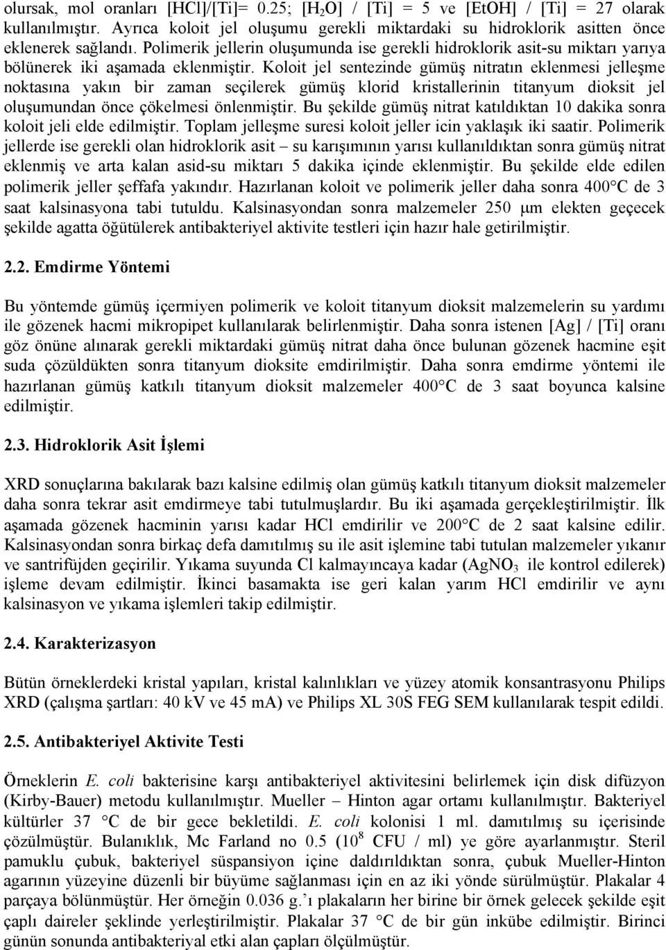 Koloit jel sentezinde gümüş nitratın eklenmesi jelleşme noktasına yakın bir zaman seçilerek gümüş klorid kristallerinin titanyum dioksit jel oluşumundan önce çökelmesi önlenmiştir.