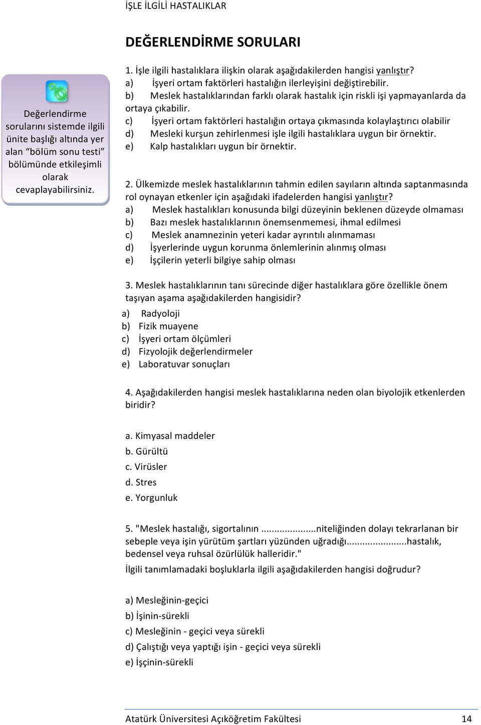 b) Meslek hastalıklarından farklı olarak hastalık için riskli işi yapmayanlarda da ortaya çıkabilir.