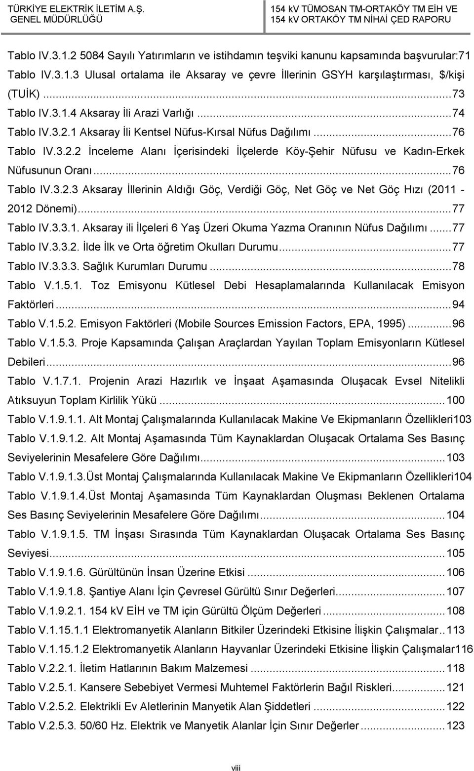 .. 76 Tablo IV.3.2.3 Aksaray İllerinin Aldığı Göç, Verdiği Göç, Net Göç ve Net Göç Hızı (2011-2012 Dönemi)... 77 Tablo IV.3.3.1. Aksaray ili İlçeleri 6 Yaş Üzeri Okuma Yazma Oranının Nüfus Dağılımı.