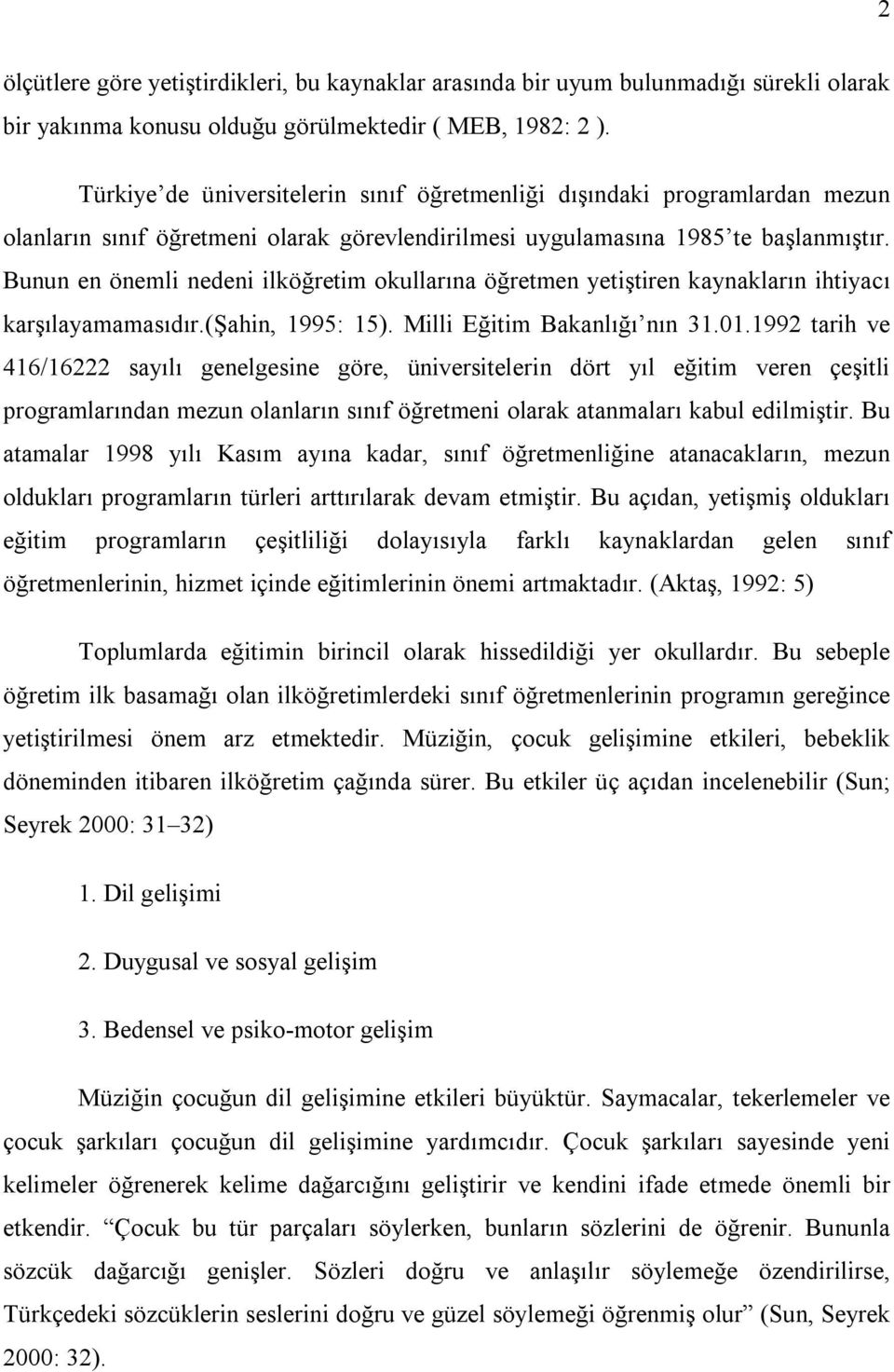 Bunun en önemli nedeni ilköğretim okullarına öğretmen yetiştiren kaynakların ihtiyacı karşılayamamasıdır.(şahin, 1995: 15). Milli Eğitim Bakanlığı nın 31.01.