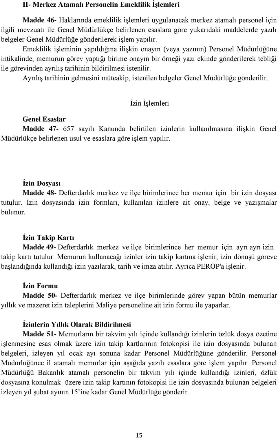 Emeklilik işleminin yapıldığına ilişkin onayın (veya yazının) Personel Müdürlüğüne intikalinde, memurun görev yaptığı birime onayın bir örneği yazı ekinde gönderilerek tebliği ile görevinden ayrılış