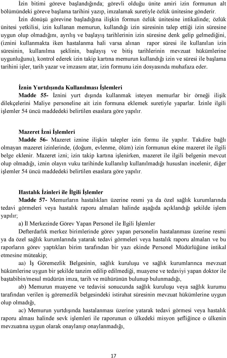 olmadığını, ayrılış ve başlayış tarihlerinin izin süresine denk gelip gelmediğini, (iznini kullanmakta iken hastalanma hali varsa alınan rapor süresi ile kullanılan izin süresinin, kullanılma