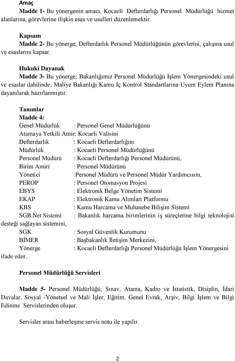 Hukuki Dayanak Madde 3- Bu yönerge; Bakanlığımız Personel Müdürlüğü İşlem Yönergesindeki usul ve esaslar dahilinde; Maliye Bakanlığı Kamu İç Kontrol Standartlarına Uyum Eylem Planına dayanılarak