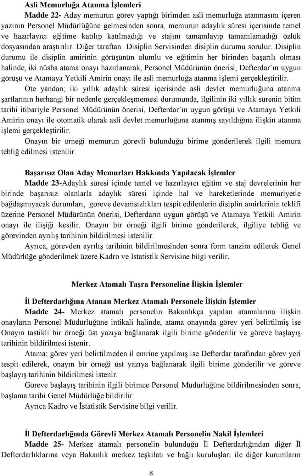 Disiplin durumu ile disiplin amirinin görüşünün olumlu ve eğitimin her birinden başarılı olması halinde, iki nüsha atama onayı hazırlanarak, Personel Müdürünün önerisi, Defterdar ın uygun görüşü ve