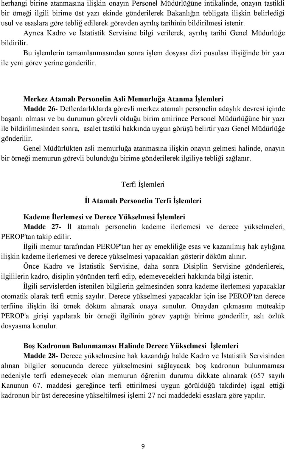 Bu işlemlerin tamamlanmasından sonra işlem dosyası dizi pusulası ilişiğinde bir yazı ile yeni görev yerine gönderilir.