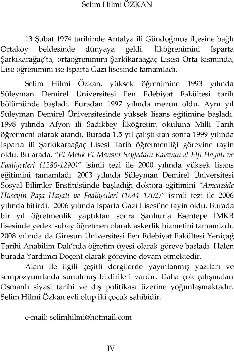 Selim Hilmi Özkan, yüksek öğrenimine 1993 yılında Süleyman Demirel Üniversitesi Fen Edebiyat Fakültesi tarih bölümünde başladı. Buradan 1997 yılında mezun oldu.
