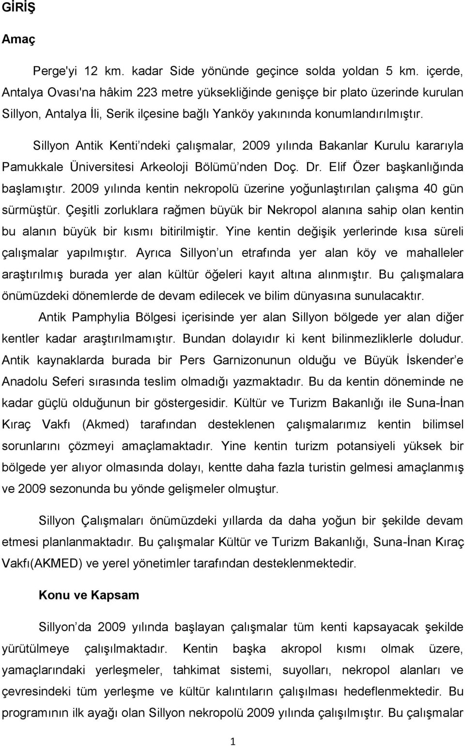 Sillyon Antik Kenti ndeki çalıģmalar, 2009 yılında Bakanlar Kurulu kararıyla Pamukkale Üniversitesi Arkeoloji Bölümü nden Doç. Dr. Elif Özer baģkanlığında baģlamıģtır.