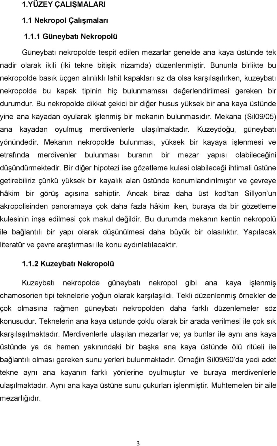 Bu nekropolde dikkat çekici bir diğer husus yüksek bir ana kaya üstünde yine ana kayadan oyularak iģlenmiģ bir mekanın bulunmasıdır. Mekana (Sil09/05) ana kayadan oyulmuģ merdivenlerle ulaģılmaktadır.