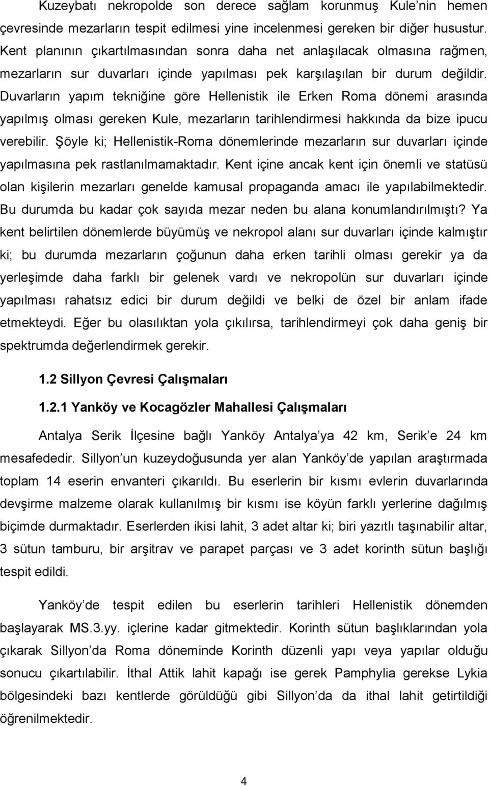 Duvarların yapım tekniğine göre Hellenistik ile Erken Roma dönemi arasında yapılmıģ olması gereken Kule, mezarların tarihlendirmesi hakkında da bize ipucu verebilir.