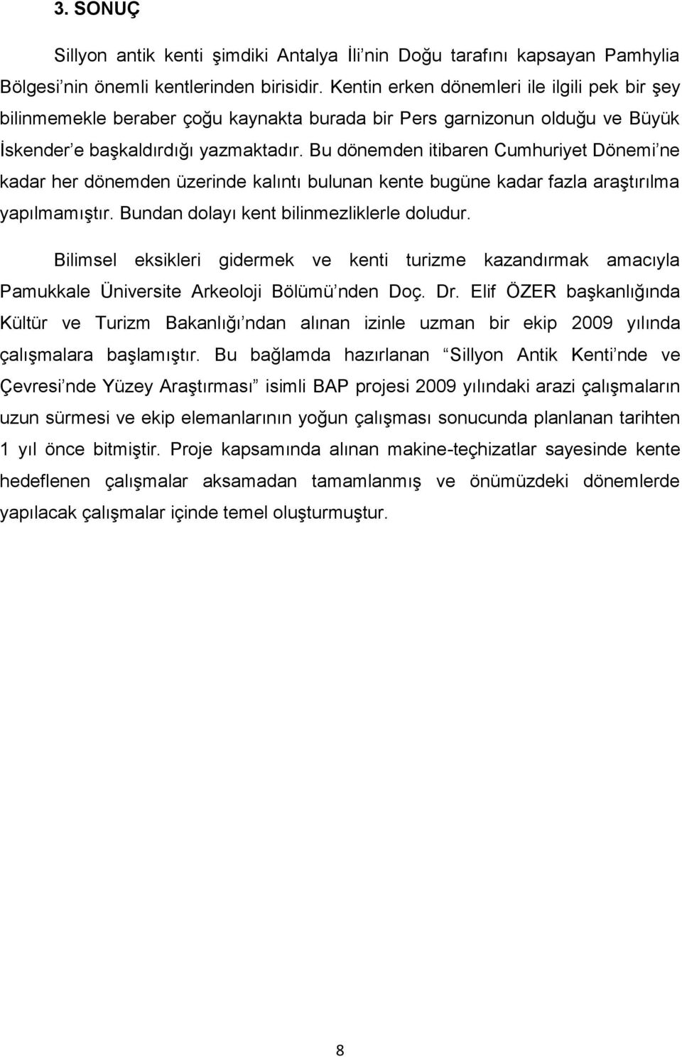 Bu dönemden itibaren Cumhuriyet Dönemi ne kadar her dönemden üzerinde kalıntı bulunan kente bugüne kadar fazla araģtırılma yapılmamıģtır. Bundan dolayı kent bilinmezliklerle doludur.