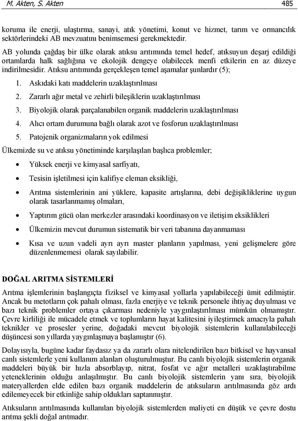 Atıksu arıtımında gerçekleşen temel aşamalar şunlardır (5); 1. Askıdaki katı maddelerin uzaklaştırılması 2. Zararlı ağır metal ve zehirli bileşiklerin uzaklaştırılması 3.